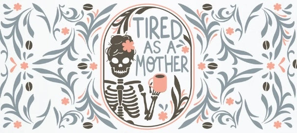 Tired As a Mother Cup