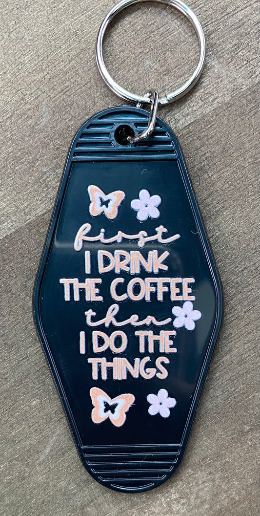 First I Drink the Coffee Keychain